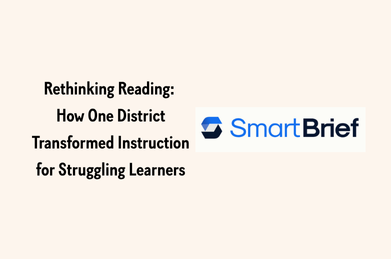 Cover image for Rethinking reading: How one district transformed instruction for struggling learners. With Smartbrief logo